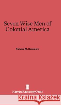 Seven Wise Men of Colonial America Richard M. Gummere 9780674284494