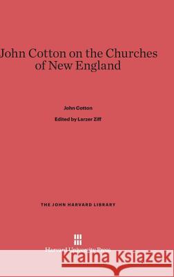 John Cotton on the Churches of New England John Cotton Larzer Ziff 9780674284722 Belknap Press