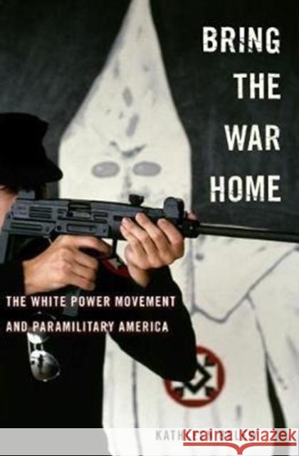 Bring the War Home: The White Power Movement and Paramilitary America Kathleen Belew 9780674286078 Harvard University Press