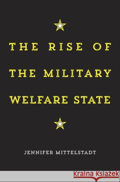 Rise of the Military Welfare State Mittelstadt, Jennifer 9780674286139 Harvard University Press