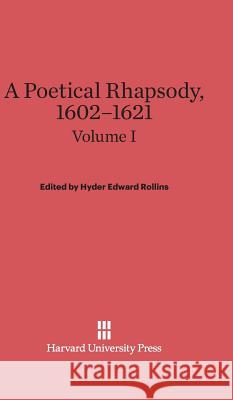 A Poetical Rhapsody, 1602-1621, Volume I Hyder Edward Rollins 9780674288287 Harvard University Press