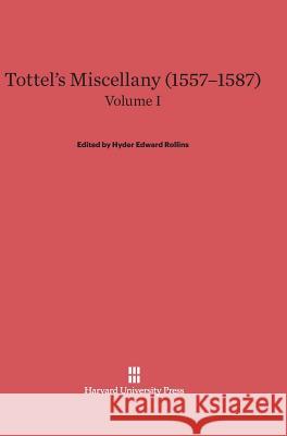 Tottel's Miscellany (1557-1587), Volume I Hyder Edward Rollins 9780674288652 Harvard University Press