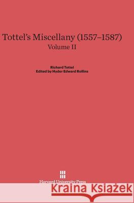 Tottel's Miscellany (1557-1587), Volume II, Tottel's Miscellany (1557-1587) Volume II Hyder Edward Rollins 9780674288669