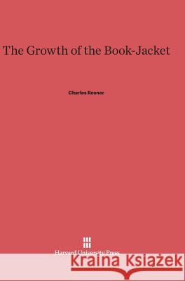 The Growth of the Book-Jacket Charles Rosner 9780674288706