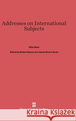 Addresses on International Subjects Elihu Root 9780674288782