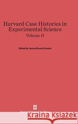 Harvard Case Histories in Experimental Science, Volume II James Bryant Conant, Leonard Kollender Nash, Duane Roller 9780674289581