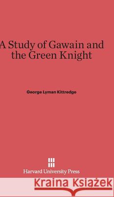 A Study of Gawain and the Green Knight George Lyman Kittredge 9780674289635 Harvard University Press