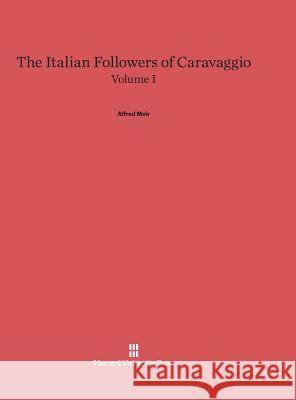 The Italian Followers of Caravaggio, Volume I Alfred Moir 9780674289826 Harvard University Press