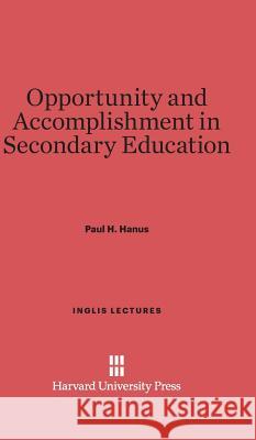 Opportunity and Accomplishment in Secondary Education Paul H. Hanus 9780674289864 Harvard University Press