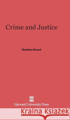 Crime and Justice Professor Sheldon Glueck 9780674289901 Harvard University Press