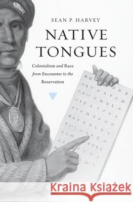 Native Tongues: Colonialism and Race from Encounter to the Reservation Harvey, Sean P. 9780674289932
