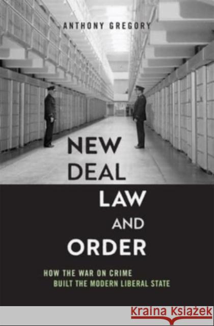 New Deal Law and Order: How the War on Crime Built the Modern Liberal State Anthony Gregory 9780674290303 Harvard University Press
