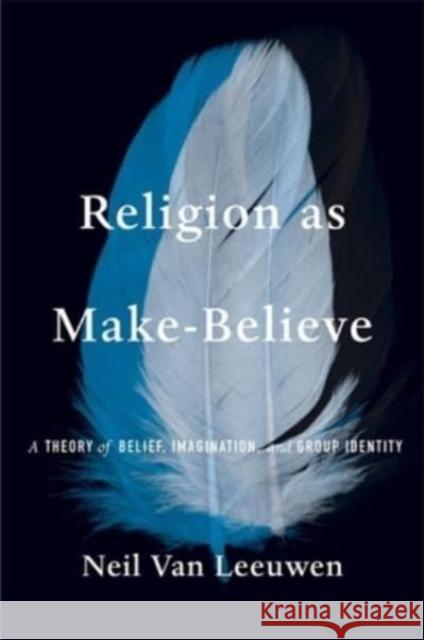 Religion as Make-Believe: A Theory of Belief, Imagination, and Group Identity Neil Va 9780674290334