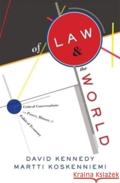 Of Law and the World: Critical Conversations on Power, History, and Political Economy David Kennedy Martti Koskenniemi 9780674290785
