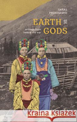 Earth Gods: Writings from before the War Taras Prokhasko 9780674291164