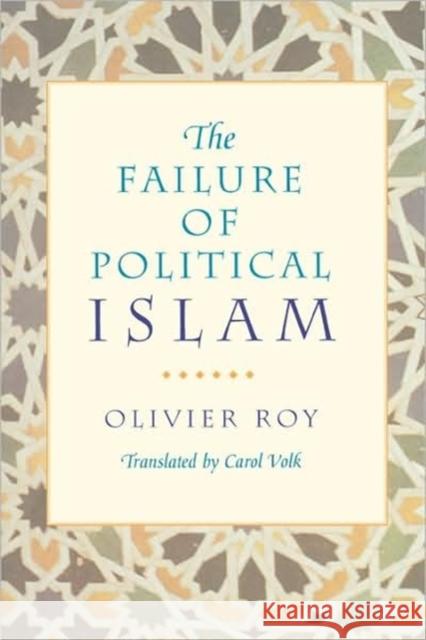 The Failure of Political Islam Olivier Roy Carol Volk 9780674291416 Harvard University Press
