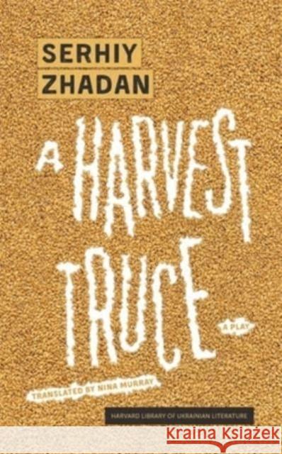 A Harvest Truce: A Play Serhiy Zhadan 9780674291997 