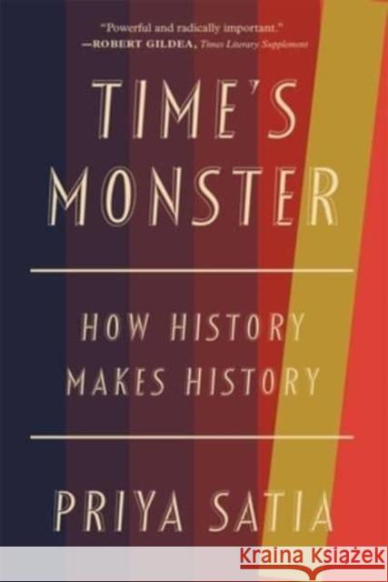 Time's Monster - How History Makes History Priya Satia 9780674292178 Belknap Press