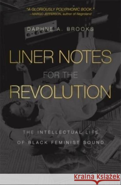 Liner Notes for the Revolution: The Intellectual Life of Black Feminist Sound Brooks, Daphne A. 9780674292208 