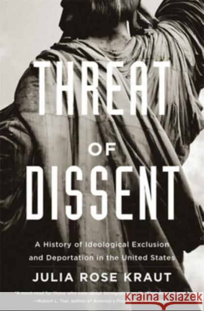 Threat of Dissent: A History of Ideological Exclusion and Deportation in the United States Julia Rose, Fellow Kraut 9780674292352 Harvard University Press