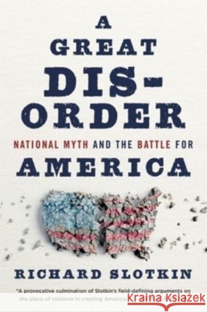 A Great Disorder: National Myth and the Battle for America Richard Slotkin 9780674292383 Harvard University Press