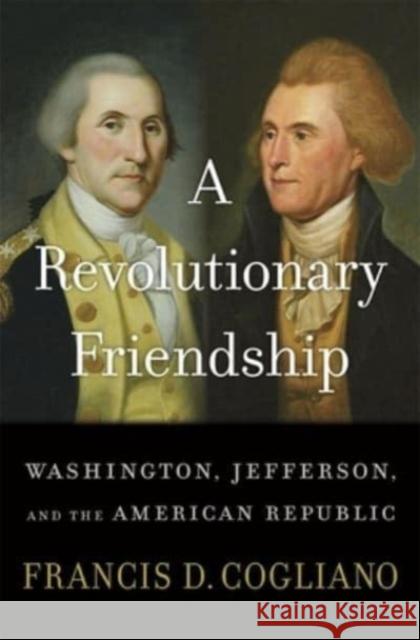 A Revolutionary Friendship: Washington, Jefferson, and the American Republic  9780674292499 Harvard University Press