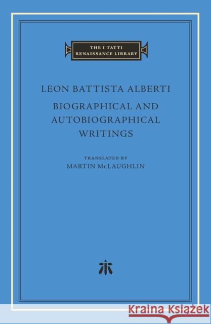 Biographical and Autobiographical Writings Leon Battista Alberti Martin McLaughlin 9780674292680 Harvard University Press