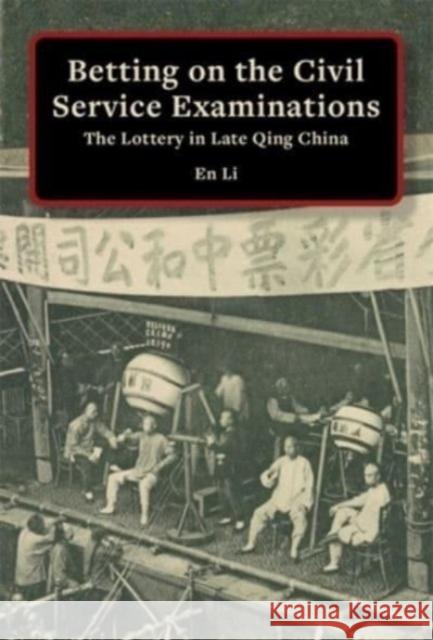 Betting on the Civil Service Examinations: The Lottery in Late Qing China En Li 9780674293779 Harvard University Press