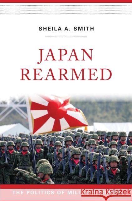 Japan Rearmed: The Politics of Military Power Sheila A. Smith 9780674293953 Harvard University Press