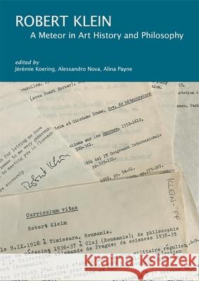 Robert Klein: A Meteor in Art History and Philosophy J?r?mie Koering Alessandro Nova Alina Payne 9780674294219
