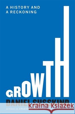 Growth: A History and a Reckoning Daniel Susskind 9780674294493 Belknap Press