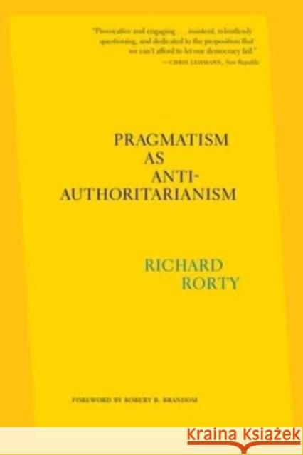 Pragmatism as Anti-Authoritarianism Richard Rorty 9780674295476 Harvard University Press