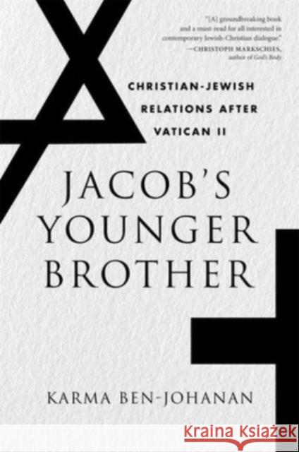 Jacob’s Younger Brother: Christian-Jewish Relations after Vatican II Karma Ben-Johanan 9780674295582