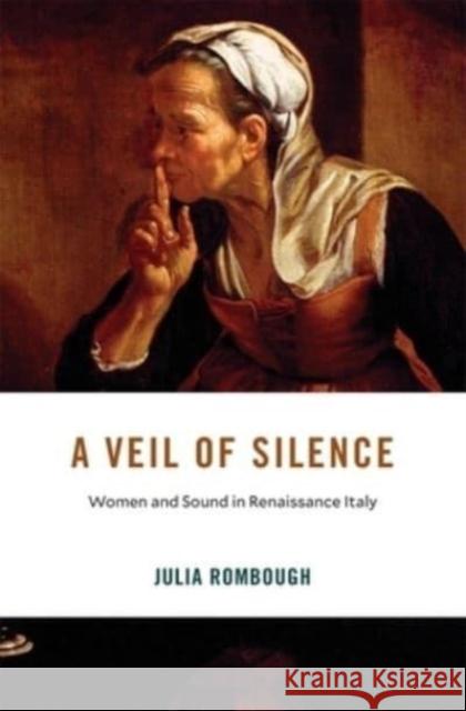 A Veil of Silence: Women and Sound in Renaissance Italy Julia Rombough 9780674295810 Harvard University Press