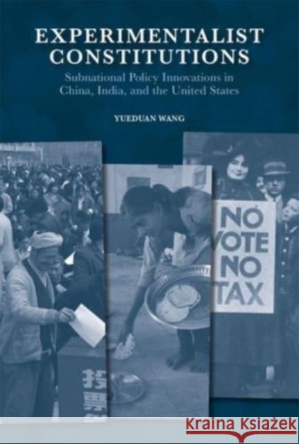 Experimentalist Constitutions: Subnational Policy Innovations in China, India, and the United States Yueduan Wang 9780674295896 Harvard University, Asia Center