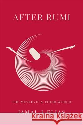After Rumi: The Mevlevis and Their World Jamal J. Elias 9780674296145 Harvard University Press