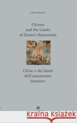 Ulysses and the Limits of Dante's Humanism / Ulisse o dei limiti dell'umanesimo dantesco Lino Pertile 9780674296190