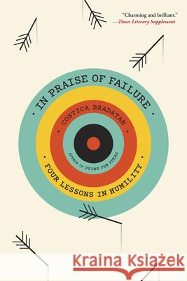 In Praise of Failure: Four Lessons in Humility Costica Bradatan 9780674297203