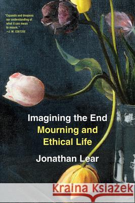 Imagining the End: Mourning and Ethical Life Jonathan Lear 9780674297333 Belknap Press