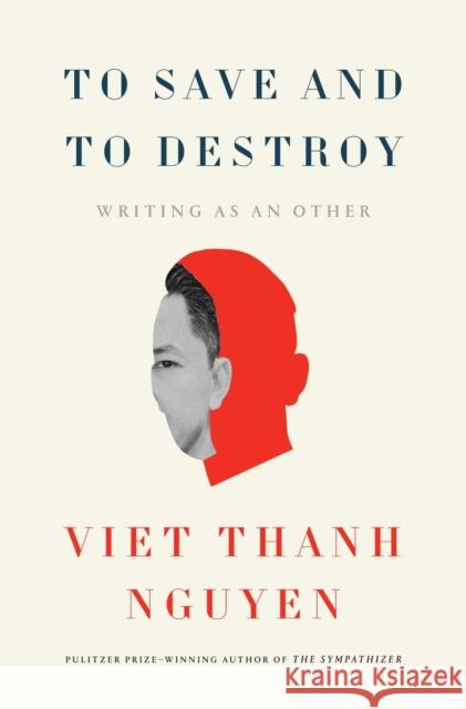 To Save and to Destroy: Writing as an Other Viet Thanh Nguyen 9780674298170 Belknap Press