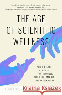 The Age of Scientific Wellness: Why the Future of Medicine Is Personalized, Predictive, Data-Rich, and in Your Hands Nathan Price 9780674299153 Belknap Press