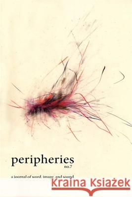 Peripheries: A Journal of Word, Image, and Sound, No. 7 Yongyu Chen James Fraser Amanda Gunn 9780674299979