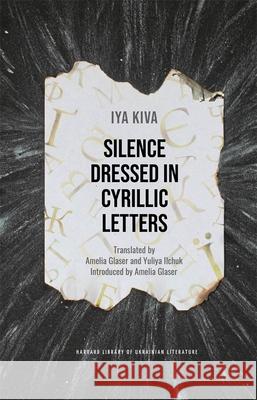 Silence Dressed in Cyrillic Letters Iya Kiva 9780674301016 Harvard Ukrainian Research Institute