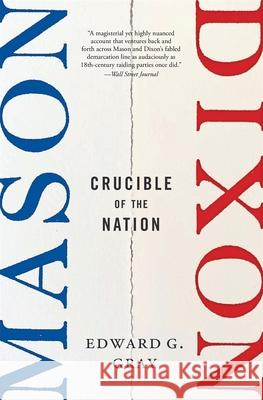 Mason-Dixon: Crucible of the Nation Edward G. Gray 9780674301535