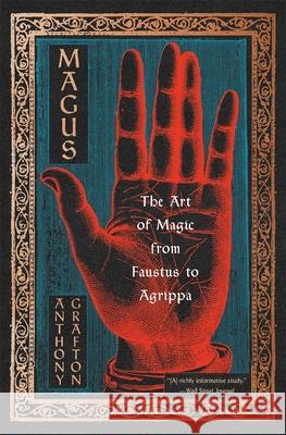 Magus: The Art of Magic from Faustus to Agrippa Anthony Grafton 9780674301610