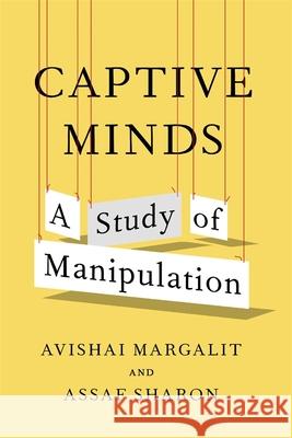Captive Minds: A Study of Manipulation Avishai Margalit Assaf Sharon 9780674303102 Belknap Press