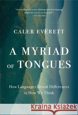 A Myriad of Tongues: How Languages Reveal Differences in How We Think Caleb Everett 9780674303461