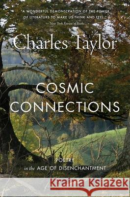Cosmic Connections: Poetry in the Age of Disenchantment Charles Taylor 9780674303591 Belknap Press