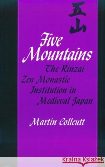 Five Mountains: The Rinzai Zen Monastic Institution in Medieval Japan Martin Collcutt 9780674304987 Harvard University Press