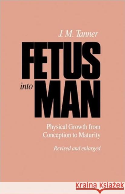 Fetus into Man: Physical Growth from Conception to Maturity, Revised edition James M. Tanner 9780674306929 Harvard University Press